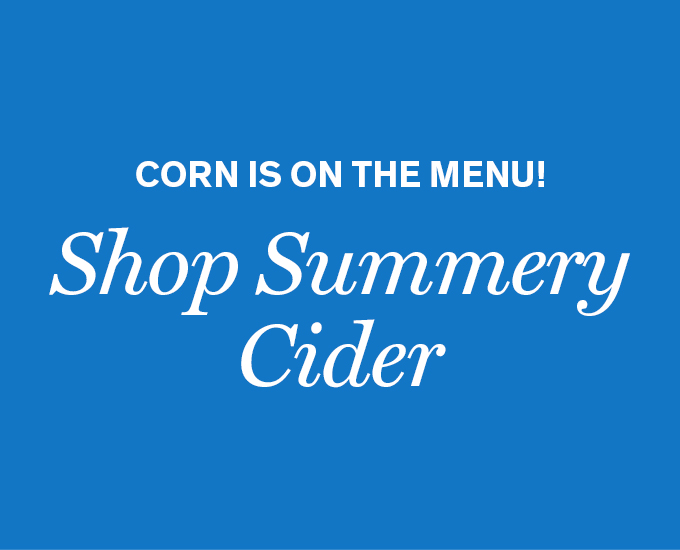 Corn is on the Menu! Shop Summery Cider