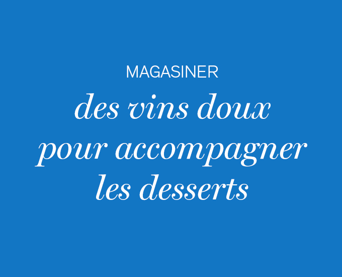 Magasiner des vins doux pour accompagner les desserts 