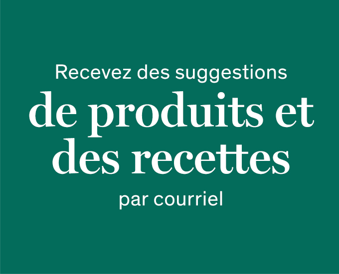 Recevez des suggestions de produits et des recettes par courriel.