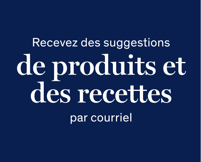 Recevez des suggestions de produits et des recettes par courriel