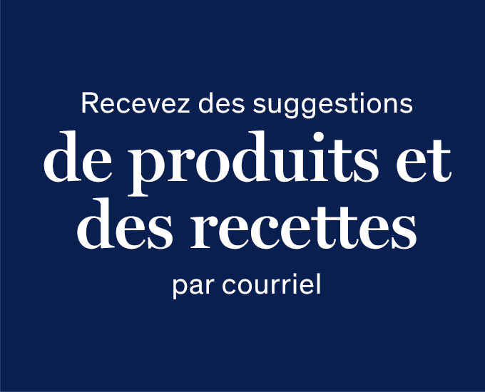 Recevez des suggestions de produits et des recettes par courriel