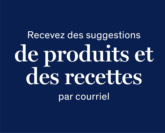 Recevez des suggestions de produits et des recettes par courriel