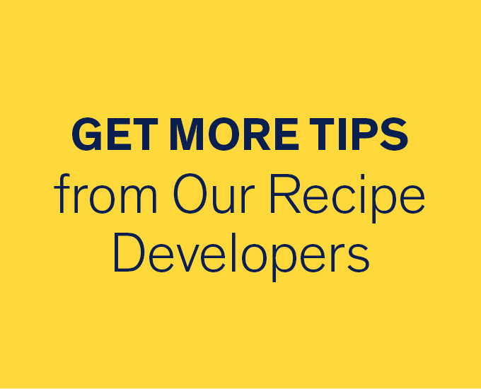 Get More Tips from Our Recipe Developers