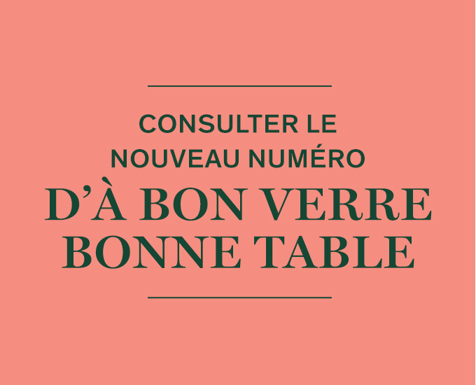 Consulter le nouveau numéro  d’À bon verre, bonne table 