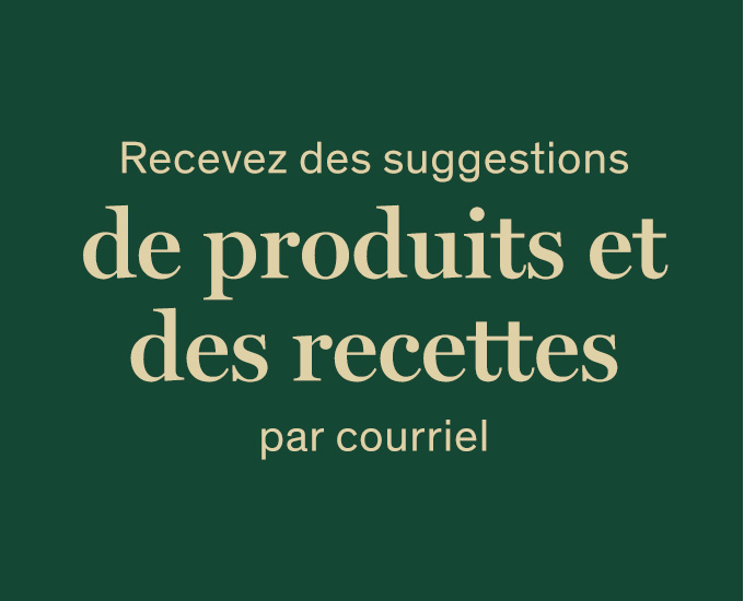 Recevez des suggestions de produits et des recettes par courriel