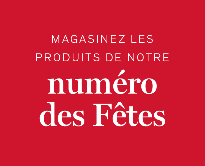 Magasinez les produits de notre numéro des fetes