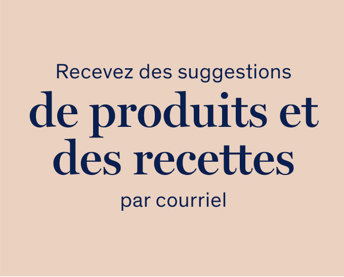 Recevez des suggestions de produits et des recettes par courriel