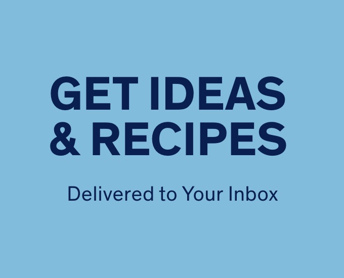 Get Ideas & Recipes Delivered to Your Inbox 