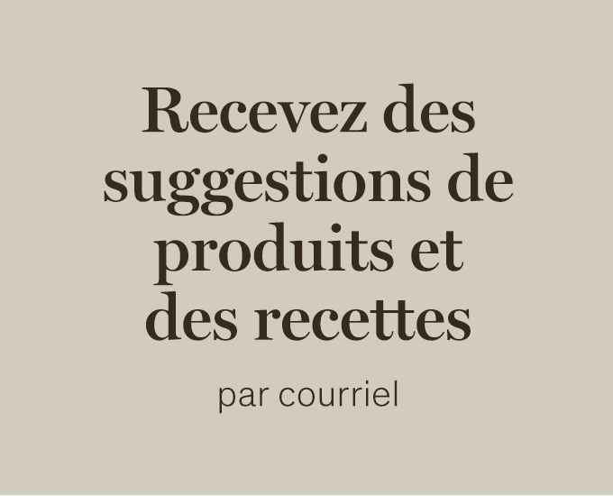 Recevez des suggestions de produits et des recettes par courriel 
