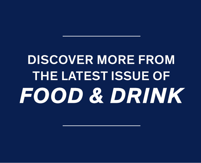 Discover More from the Latest Issue of Food & Drink