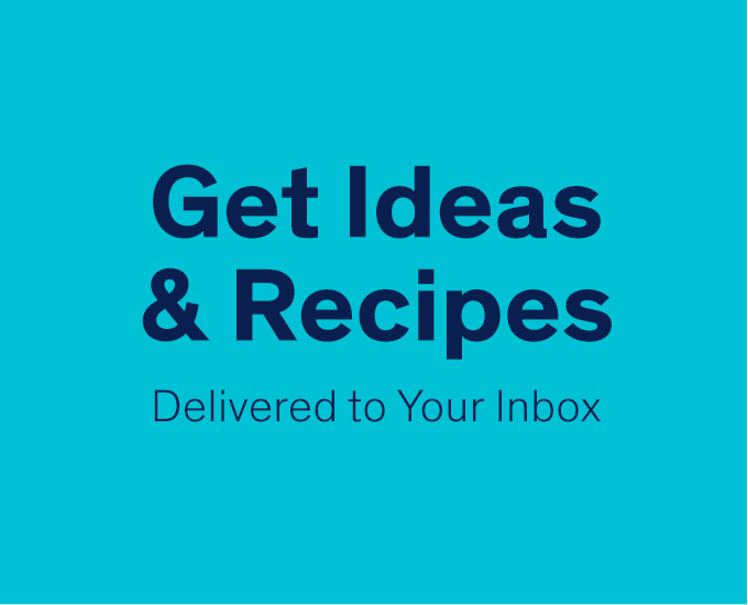 Get Ideas & Recipes Delivered to Your Inbox 