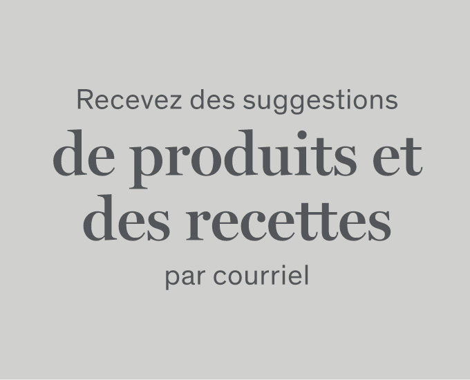 Recevez des suggestions de produits et des recettes par courriel