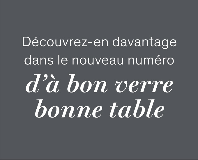 Decouvrez-en davantage dans le nouveau numero d'a bon verre bonne table