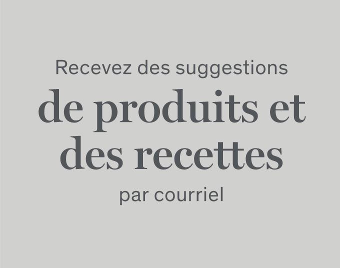 Recevez des suggestions de produits et des recetted par courriel