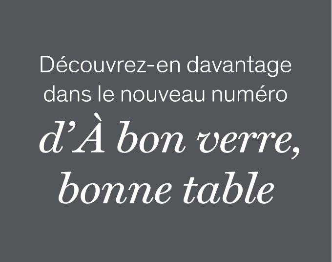 Decouvrez-en davantage dans le nouveau numero d'A bon verre, bonne table