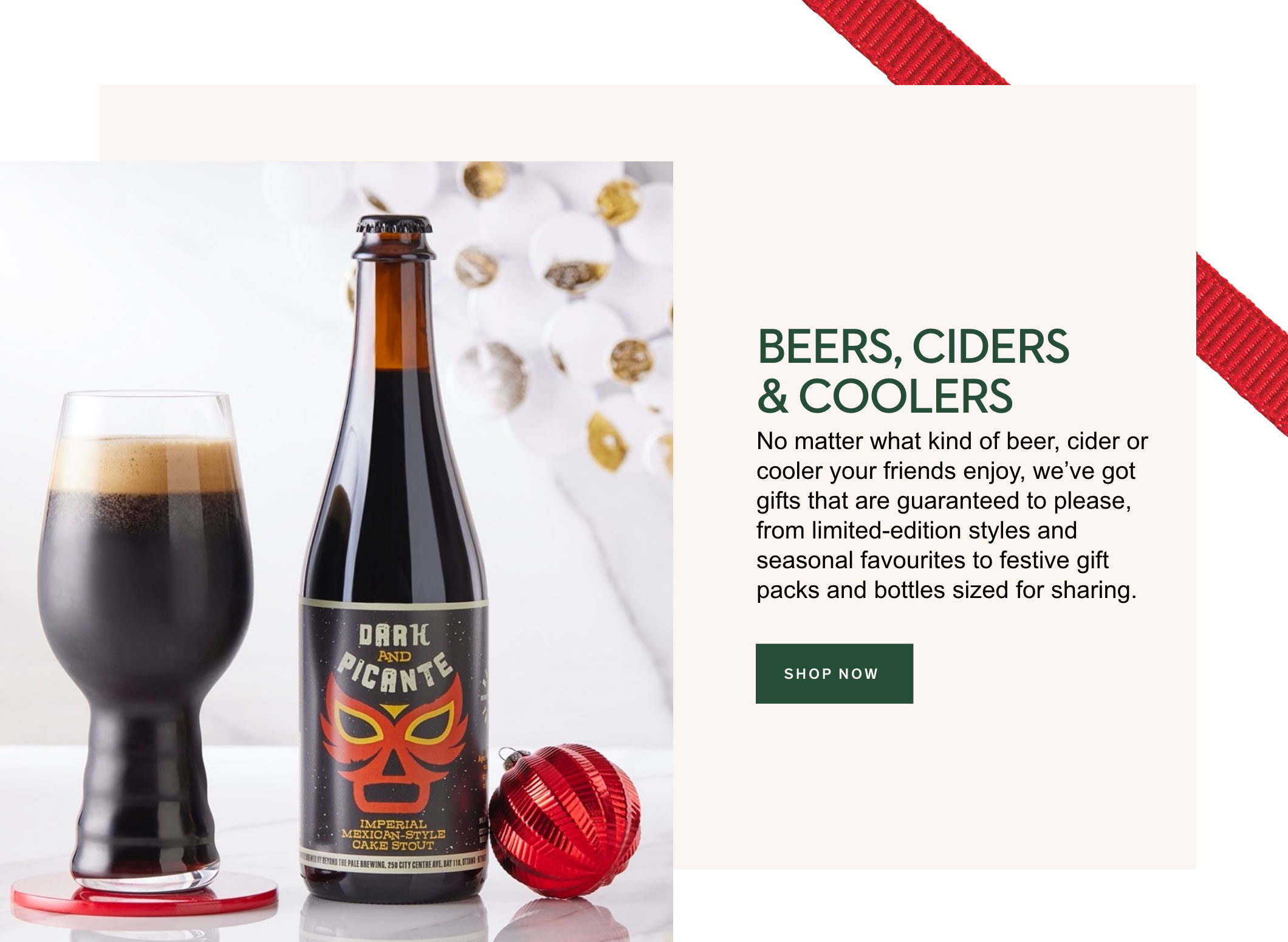 Shop Beers, Ciders & Coolers  No matter what kind of beer, cider or cooler your friends enjoy, we’ve got gifts that are guaranteed to please, from limited-edition styles and seasonal favourites to festive gift packs and bottles sized for sharing. 