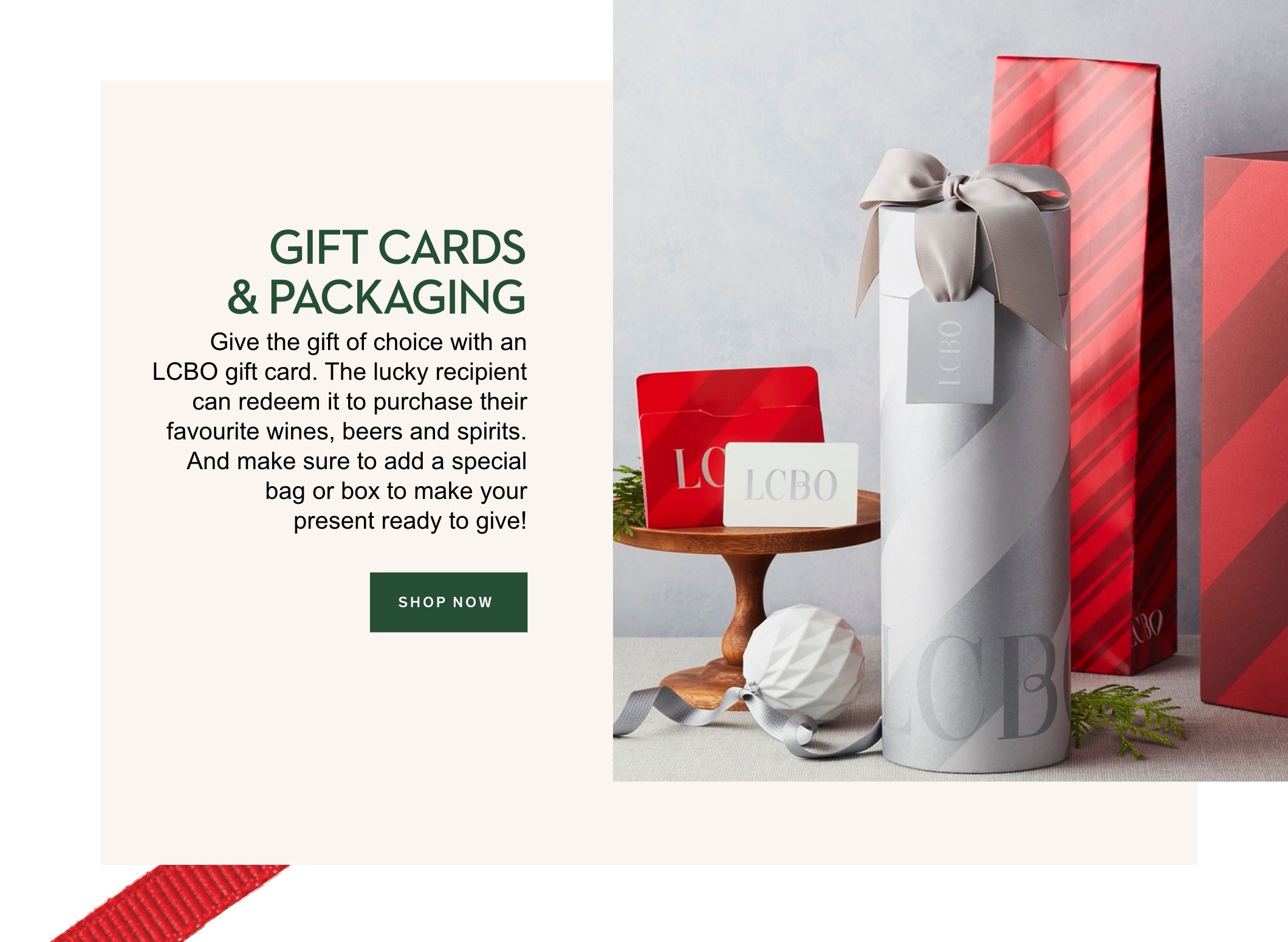 Shop Gift Cards & Packaging  Give the gift of choice with an LCBO gift card. The lucky recipient can redeem it to purchase their favourite wines, beers and spirits. And make sure to add a special bag or box to make your present ready to give! 