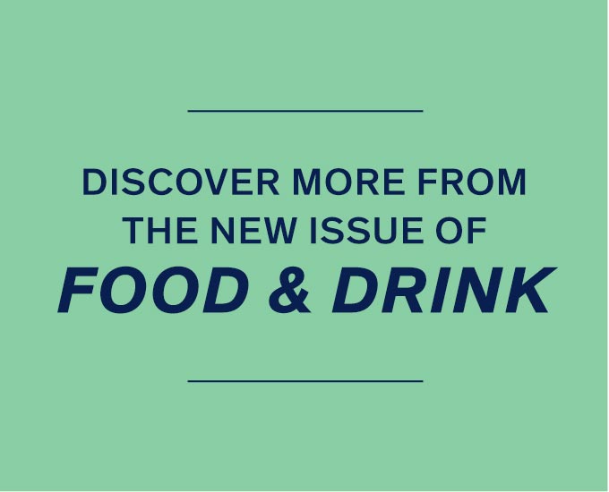 Discover More from the New Issue of Food & Drink