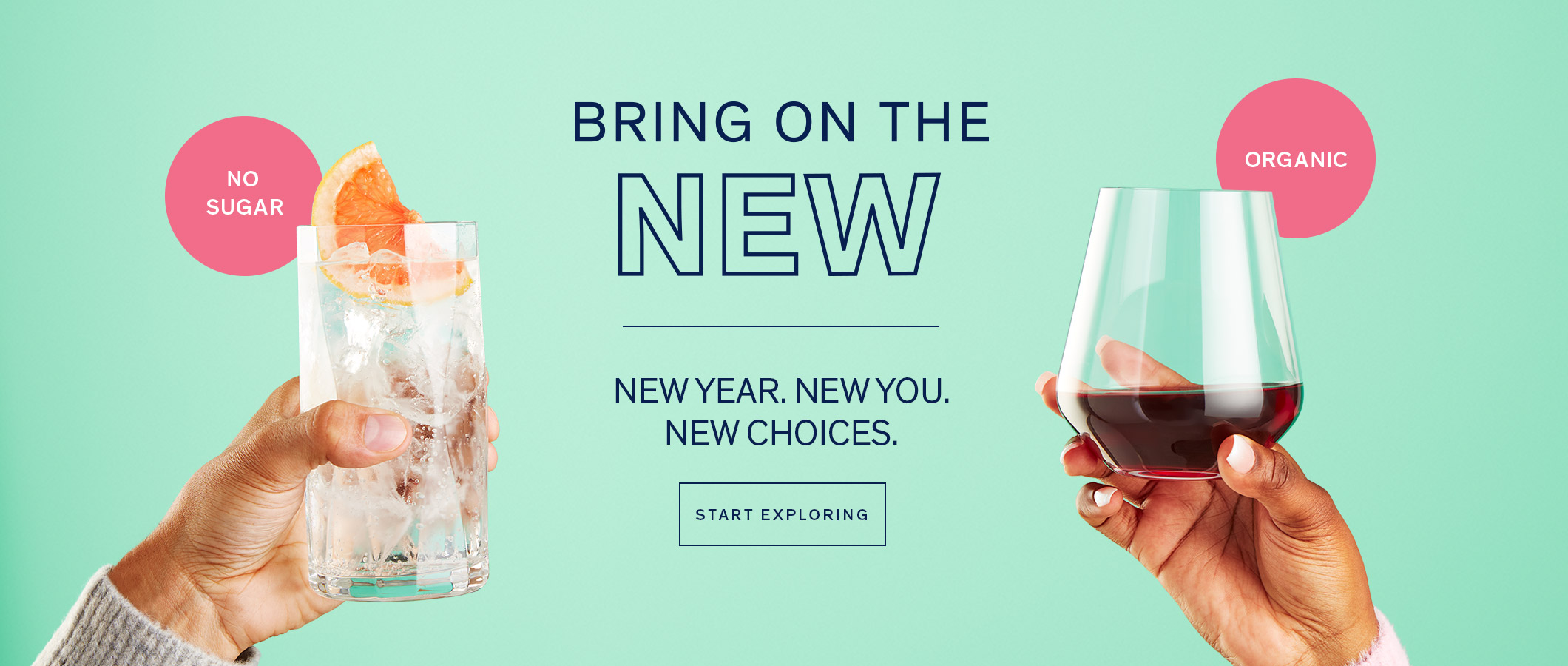 BRING ON THE NEW  New Year. New You. New Choices. START EXPLORING 