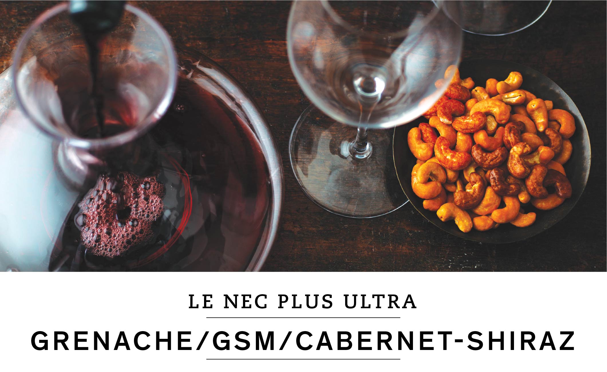 LE NEC PLUS ULTRA : GRENACHE/GSM/CABERNET-SHIRAZ