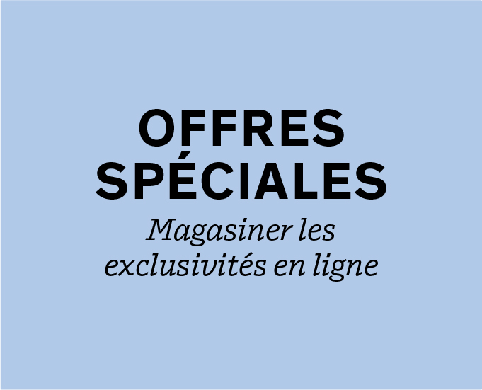 Offres spéciales. Magasiner les exclusivités en ligne.